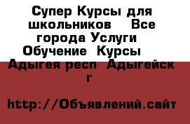 Супер-Курсы для школьников  - Все города Услуги » Обучение. Курсы   . Адыгея респ.,Адыгейск г.